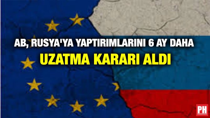 AB, RUSYA’YA YAPTIRIMLARINI 6 AY DAHA UZATMA KARARI ALDI