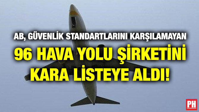 AB, GÜVENLİK STANDARTLARINI KARŞILAMAYAN 96 HAVA YOLU ŞİRKETİNİ KARA LİSTEYE ALDI!