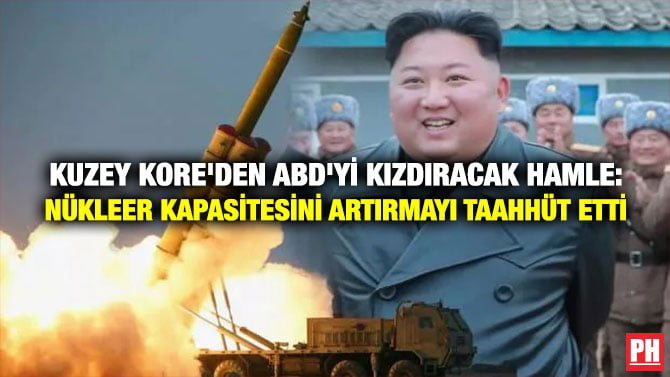 KUZEY KORE’DEN ABD’Yİ KIZDIRACAK HAMLE: NÜKLEER KAPASİTESİNİ ARTIRMAYI TAAHHÜT ETTİ