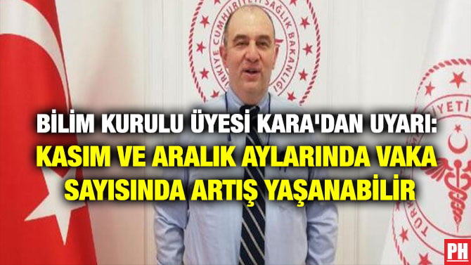 BİLİM KURULU ÜYESİ KARA’DAN UYARI: KASIM VE ARALIK  AYLARINDA VAKA SAYISINDA ARTIŞ YAŞANABİLİR