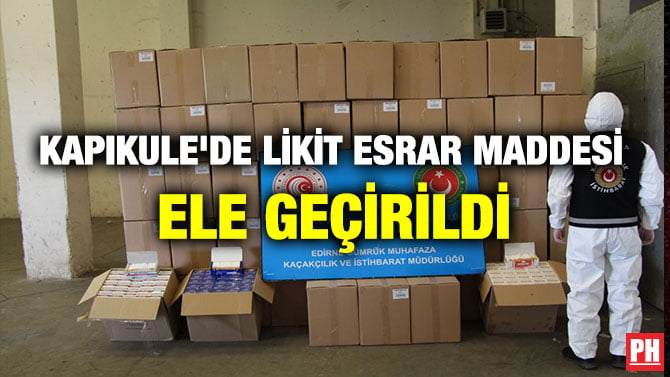 KAPIKULE’DE LİKİT ESRAR MADDESİ ELE GEÇİRİLDİ