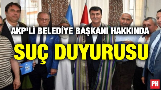 AKP’Lİ BELEDİYE BAŞKANI HAKKINDA SUÇ DUYURUSU
