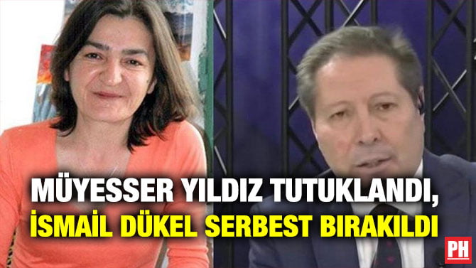 MÜYESSER YILDIZ TUTUKLANDI, İSMAİL DÜKEL SERBEST BIRAKILDI