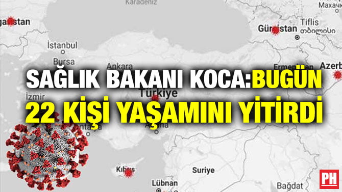 SAĞLIK BAKANI KOCA: BUGÜN 22 KİŞİ YAŞAMINI YİTİRDİ