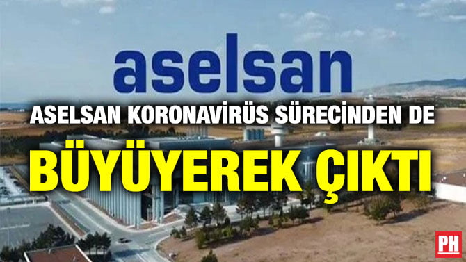 ASELSAN KORONAVİRÜS SÜRECİNDEN DE BÜYÜYEREK ÇIKTI