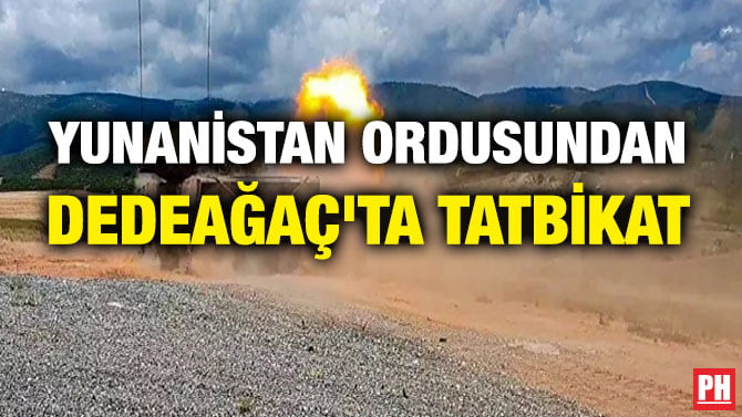 YUNANİSTAN ORDUSUNDAN DEDEAĞAÇ’TA TATBİKAT