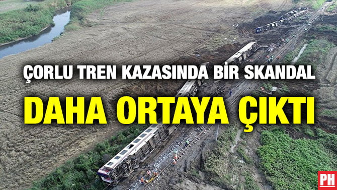 ÇORLU TREN KAZASINDA BİR SKANDAL DAHA ORTAYA ÇIKTI