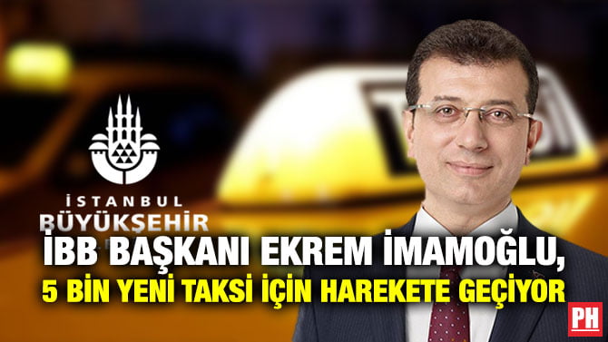 İBB BAŞKANI EKREM İMAMOĞLU, 5 BİN YENİ TAKSİ İÇİN HAREKETE GEÇİYOR
