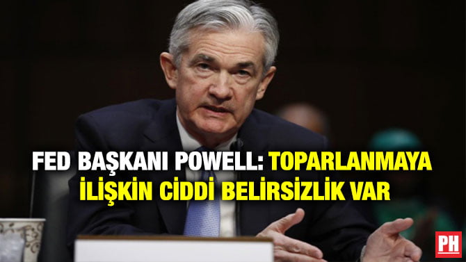 FED BAŞKANI POWELL: TOPARLANMAYA İLİŞKİN CİDDİ BELİRSİZLİK VAR
