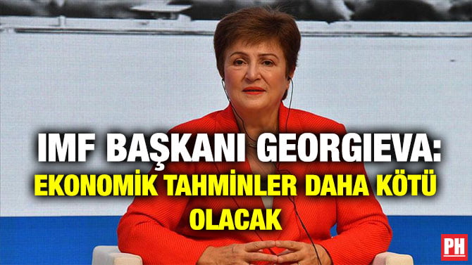 IMF BAŞKANI GEORGIEVA: EKONOMİK TAHMİNLER DAHA KÖTÜ OLACAK