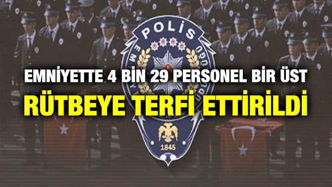 EMNİYETTE 4 BİN 29 PERSONEL BİR ÜST RÜTBEYE TERFİ ETTİRİLDİ