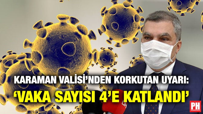KARAMAN VALİSİ’NDEN KORKUTAN UYARI: ‘VAKA SAYISI 4’E KATLANDI’