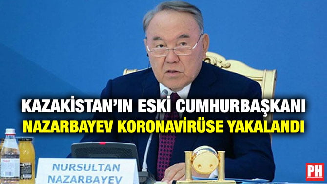 KAZAKİSTAN’IN ESKİ CUMHURBAŞKANI NAZARBAYEV KORONAVİRÜSE YAKALANDI