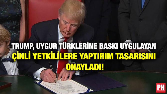 ABD BAŞKANI TRUMP, UYGUR TÜRKLERİNE BASKI UYGULAYAN ÇİNLİ YETKİLİLERE YAPTIRIM TASARISINI ONAYLADI!