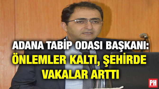 ADANA TABİP ODASI BAŞKANI: ÖNLEMLER KALTI, ŞEHİRDE VAKALAR ARTTI