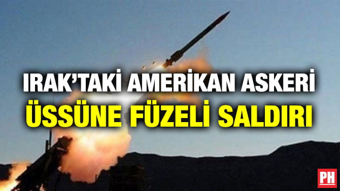 IRAK’TAKİ AMERİKAN ASKERİ ÜSSÜNE FÜZELİ SALDIRI