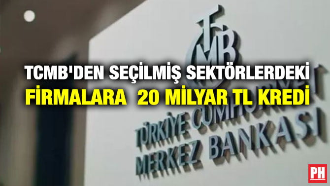 TCMB’DEN SEÇİLMİŞ SEKTÖRLERDEKİ FİRMALARA 20 MİLYAR TL KREDİ