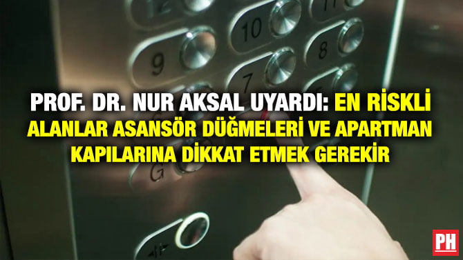 PROF. DR. NUR AKSAL UYARDI: EN RİSKLİ ALANLAR ASANSÖR DÜĞMELERİ VE APARTMAN KAPILARINA DİKKAT ETMEK GEREKİR