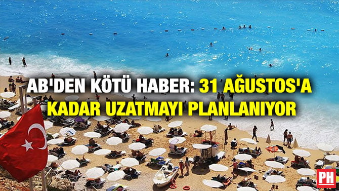 AB’DEN KÖTÜ HABER: 31 AĞUSTOS’A KADAR UZATMAYI PLANLANIYOR
