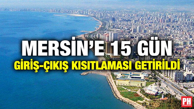 MERSİN’E 15 GÜN GİRİŞ-ÇIKIŞ KISITLAMASI GETİRİLDİ