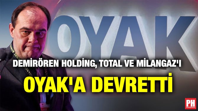 DEMİRÖREN HOLDİNG, TOTAL VE MİLANGAZ’I OYAK’A DEVRETTİ