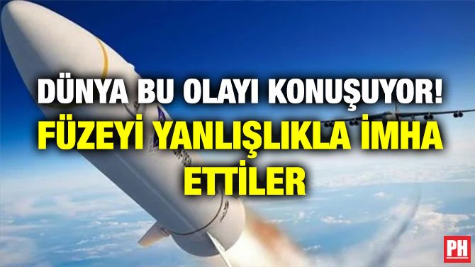 DÜNYA BU OLAYI KONUŞUYOR! FÜZEYİ YANLIŞLIKLA İMHA ETTİLER