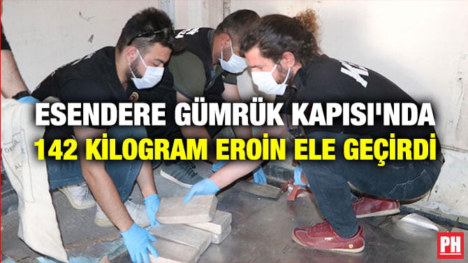 ESENDERE GÜMRÜK KAPISI’NDA 142 KİLOGRAM EROİN ELE GEÇİRDİ