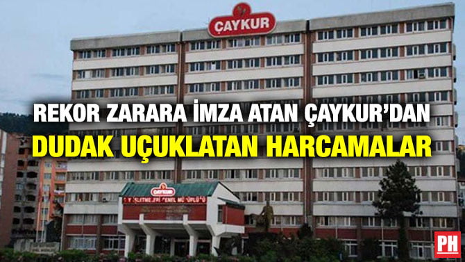REKOR ZARARA İMZA ATAN ÇAYKUR’DAN DUDAK UÇUKLATAN HARCAMALAR