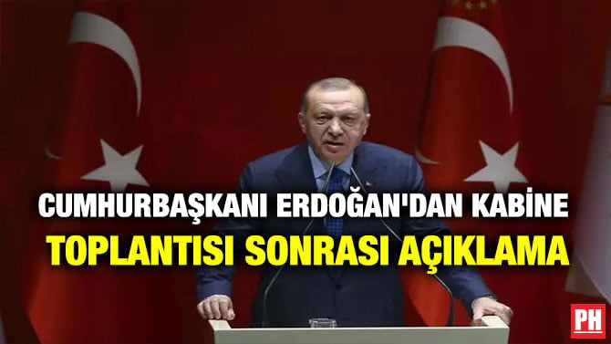 CUMHURBAŞKANI ERDOĞAN’DAN KABİNE TOPLANTISI SONRASI AÇIKLAMA