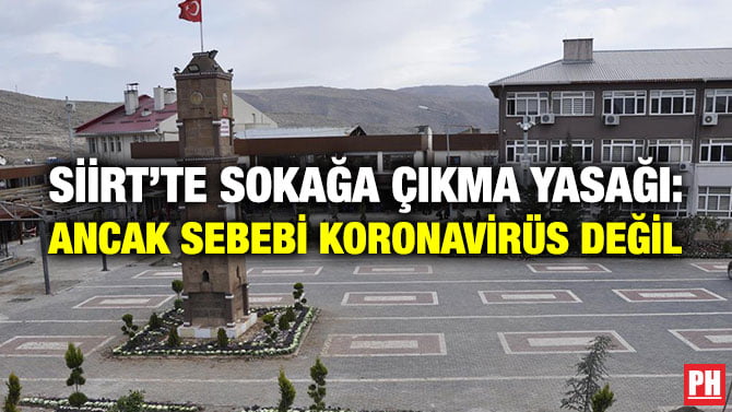 SİİRT’TE SOKAĞA ÇIKMA YASAĞI: ANCAK SEBEBİ KORONAVİRÜS DEĞİL