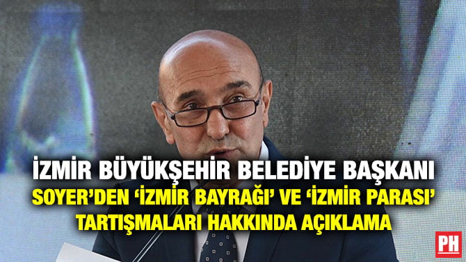 İZMİR BÜYÜKŞEHİR BELEDİYE BAŞKANI SOYER’DEN ‘İZMİR BAYRAĞI’ VE ‘İZMİR PARASI’ TARTIŞMALARI HAKKINDA AÇIKLAMA