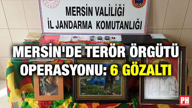 MERSİN’DE TERÖR ÖRGÜTÜ OPERASYONU: 6 GÖZALTI