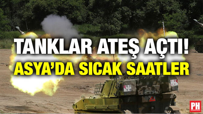 TANKLAR ATEŞ AÇTI! ASYA’DA SICAK SAATLER