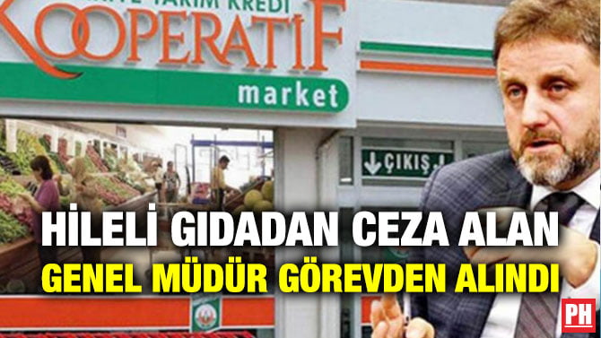 HİLELİ GIDADAN CEZA ALAN GENEL MÜDÜR GÖREVDEN ALINDI