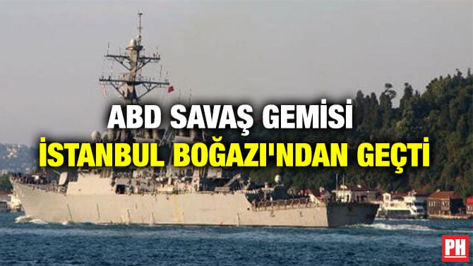 ABD SAVAŞ GEMİSİ İSTANBUL BOĞAZI’NDAN GEÇTİ