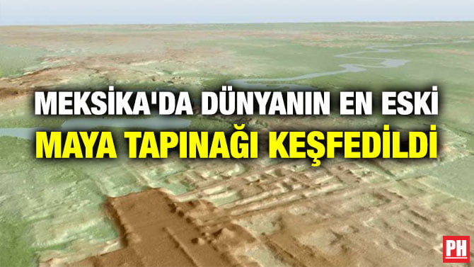 MEKSİKA’DA DÜNYANIN EN ESKİ MAYA TAPINAĞI KEŞFEDİLDİ