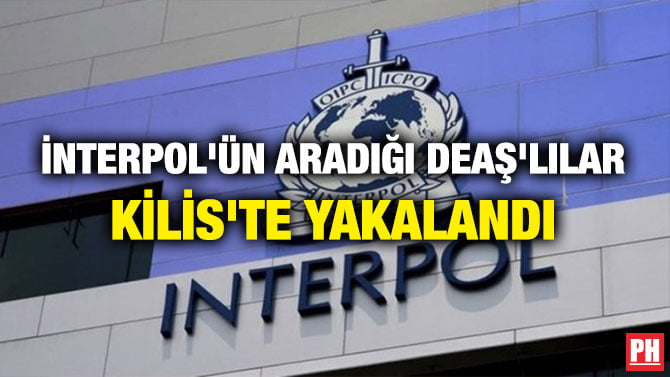 İNTERPOL’ÜN ARADIĞI DEAŞ’LILAR KİLİS’TE YAKALANDI