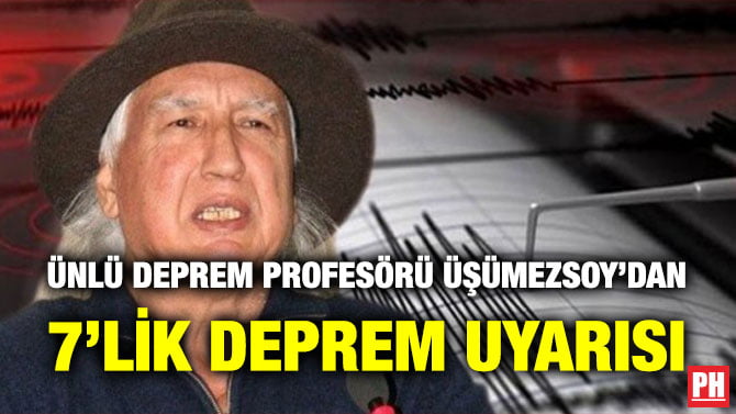 ÜNLÜ DEPREM PROFESÖRÜ ÜŞÜMEZSOY’DAN 7’LİK DEPREM UYARISI
