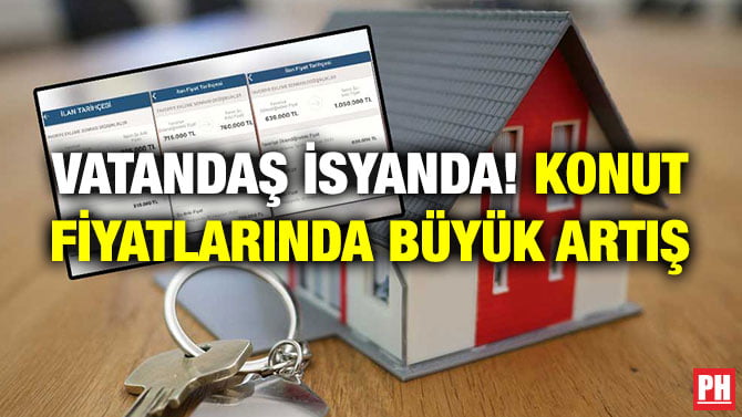 VATANDAŞ İSYANDA! KONUT FİYATLARINDA BÜYÜK ARTIŞ