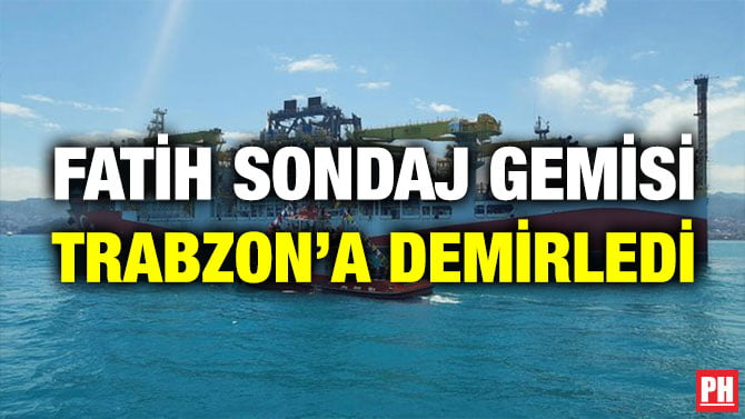 FATİH SONDAJ GEMİSİ TRABZON’A DEMİRLEDİ