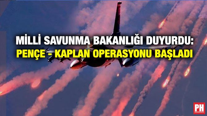 MİLLİ SAVUNMA BAKANLIĞI DUYURDU: PENÇE – KAPLAN OPERASYONU BAŞLADI