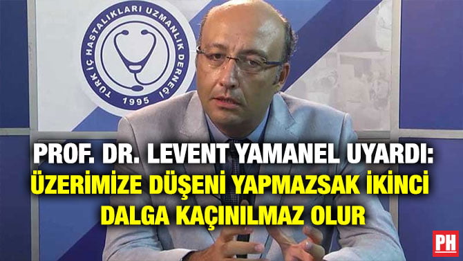 PROF. DR. LEVENT YAMANEL UYARDI: ÜZERİMİZE DÜŞENİ YAPMAZSAK İKNCİ DALGA KAÇINILMAZ OLUR