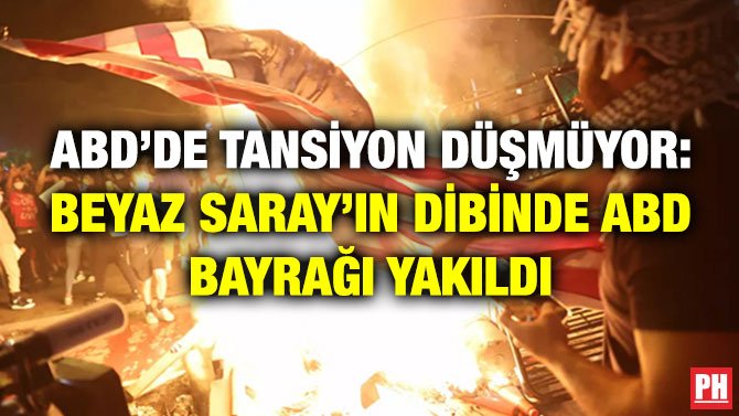 ABD’DE TANSİYON DÜŞMÜYOR: BEYAZ SARAY’IN DİBİNDE ABD BAYRAĞI YAKILDI