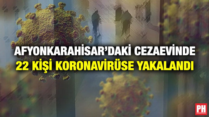 AFYONKARAHİSAR’DAKİ CEZAEVİNDE 22 KİŞİ KORONAVİRÜSE YAKALANDI