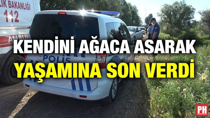 KENDİNİ AĞACA ASARAK YAŞAMINA SON VERDİ