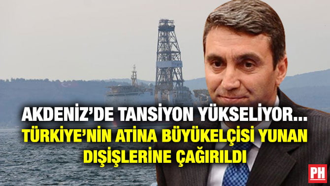 AKDENİZ’DE TANSİYON YÜKSELİYOR… TÜRKİYE’NİN ATİNA BÜYÜKELÇİSİ YUNAN DIŞİŞLERİNE ÇAĞIRILDI