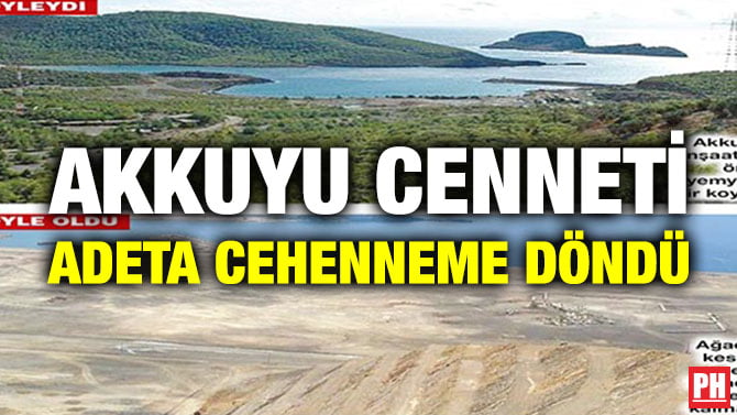 AKKUYU CENNETİ ADETA CEHENNEME DÖNDÜ