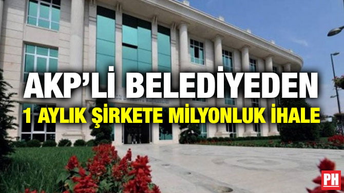 AKP’Lİ BELEDİYEDEN 1 AYLIK ŞİRKETE MİLYONLUK İHALE