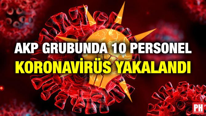 AKP GRUBUNDA 10 PERSONEL KORONAVİRÜS YAKALANDI