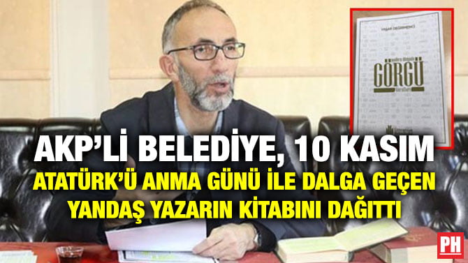 AKP’Lİ BELEDİYE, 10 KASIM ATATÜRK’Ü ANMA GÜNÜ İLE DALGA GEÇEN YANDAŞ YAZARIN KİTABINI DAĞITTI